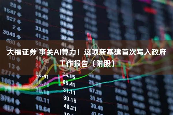 大福证券 事关AI算力！这项新基建首次写入政府工作报告（附股）